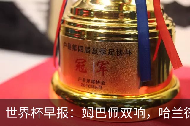 世界杯早报：姆巴佩双响，哈兰德建功！法国、挪威挺进世界杯16强