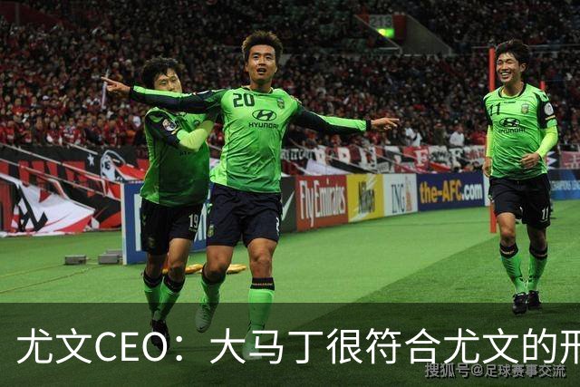 尤文CEO：大马丁很符合尤文的形象 弗拉霍维奇目前不在考虑范围内