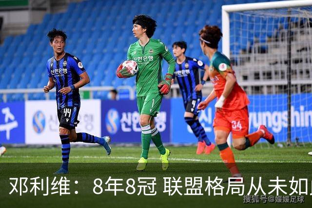 邓利维：8年8冠 联盟格局从未如此开放 要专注提升自己不用管别人