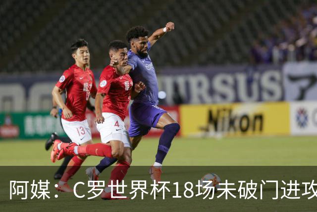 阿媒：C罗世界杯18场未破门进攻球员最多，算上后卫门将后C罗排20